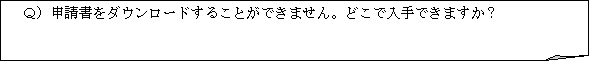 メモ: Ｑ）申請書をダウンロードすることができません。どこで入手できますか？ 

