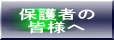 保護者の 皆様へ 