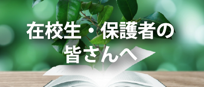 在校生・保護者の皆さんへ