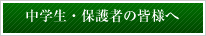 中学生・保護者の皆様へ