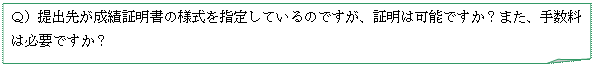 メモ: Ｑ）提出先が成績証明書の様式を指定しているのですが、証明は可能ですか？また、手数料は必要ですか？
